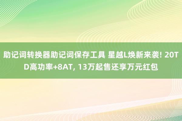 助记词转换器助记词保存工具 星越L焕新来袭! 20TD高功率+8AT, 13万起售还享万元红包