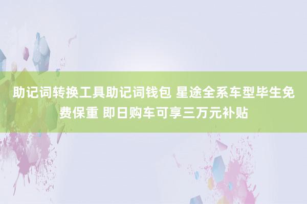 助记词转换工具助记词钱包 星途全系车型毕生免费保重 即日购车可享三万元补贴